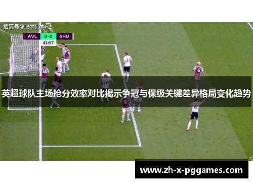 英超球队主场抢分效率对比揭示争冠与保级关键差异格局变化趋势