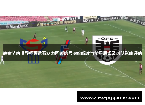 德布劳内世界杯预选赛状态回暖信号深度解读与前景展望及球队影响评估