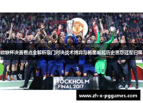 欧联杯决赛看点全解析豪门对决战术博弈与新星崛起历史恩怨冠军归属