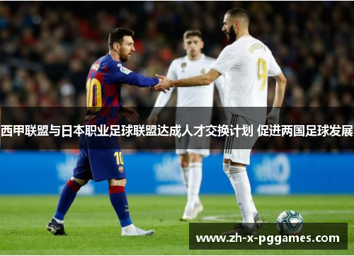 西甲联盟与日本职业足球联盟达成人才交换计划 促进两国足球发展