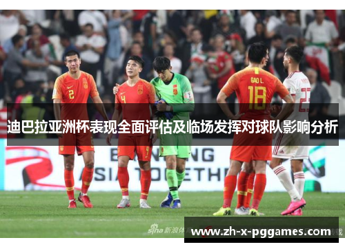 迪巴拉亚洲杯表现全面评估及临场发挥对球队影响分析 迪巴拉亚洲杯表现全面评估及临场发挥对球队影响分析