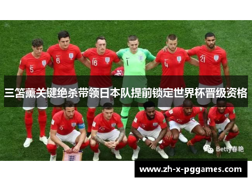三笘薰关键绝杀带领日本队提前锁定世界杯晋级资格 三笘薰关键绝杀带领日本队提前锁定世界杯晋级资格